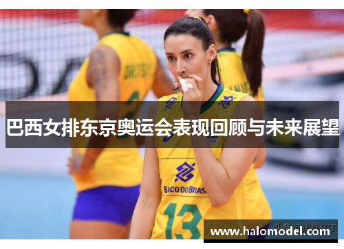 巴西女排东京奥运会表现回顾与未来展望